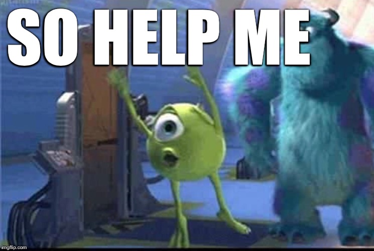 SO HELP ME | made w/ Imgflip meme maker