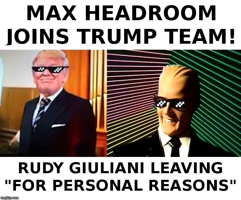 Max Headroom Joins Trump Team | image tagged in donald trump,max headroom,rudy giuliani | made w/ Imgflip meme maker