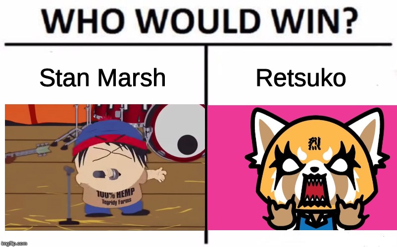 Who Would Win | Stan Marsh; Retsuko | image tagged in south park,death metal | made w/ Imgflip meme maker