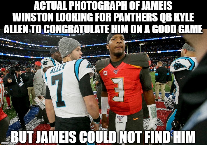 King Jameis Interceptus | ACTUAL PHOTOGRAPH OF JAMEIS WINSTON LOOKING FOR PANTHERS QB KYLE ALLEN TO CONGRATULATE HIM ON A GOOD GAME; BUT JAMEIS COULD NOT FIND HIM | image tagged in jameis winston,nfl,football | made w/ Imgflip meme maker