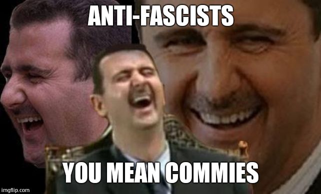 Assad laugh | ANTI-FASCISTS YOU MEAN COMMIES | image tagged in assad laugh | made w/ Imgflip meme maker