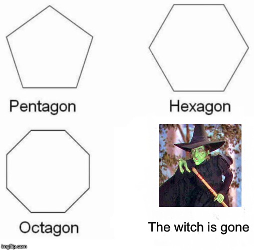 Pentagon Hexagon Octagon Meme | The witch is gone | image tagged in memes,pentagon hexagon octagon | made w/ Imgflip meme maker