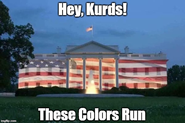 "Hey, Kurds! These Colors Run" | Hey, Kurds! These Colors Run | image tagged in kurds,syria,erdogan,two trump towers in turkey,traitor trump,trump betrays kurds | made w/ Imgflip meme maker