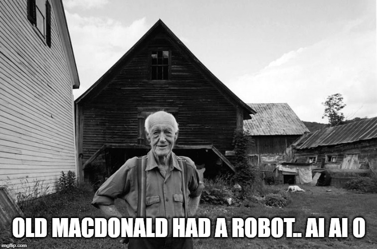 Old Farmer | OLD MACDONALD HAD A ROBOT.. AI AI O | image tagged in old farmer | made w/ Imgflip meme maker