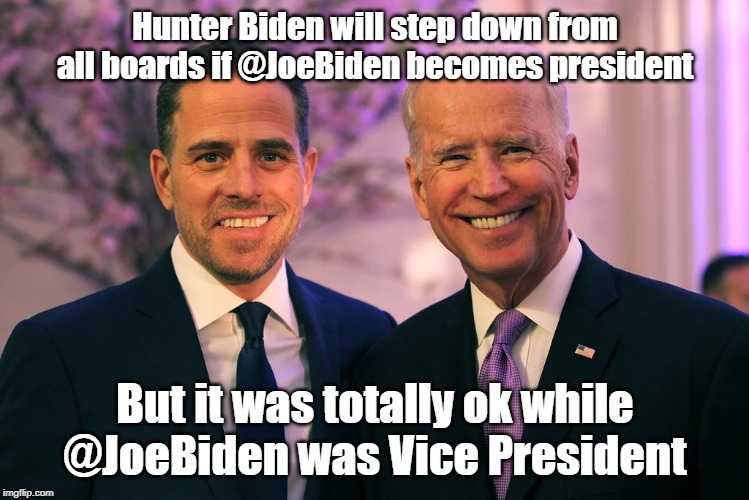 Crooked Biden's | Hunter Biden will step down from all boards if ⁦@JoeBiden⁩ becomes president; But it was totally ok while ⁦@JoeBiden was Vice President | image tagged in joe biden,hunter biden | made w/ Imgflip meme maker