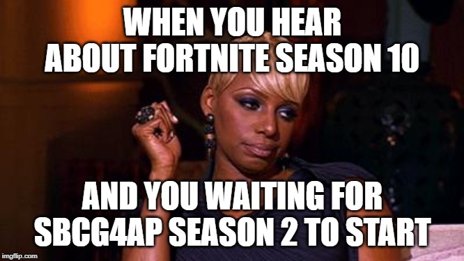 1) I guess I'm getting old, and 2) HOW COME THERE'S NO SECOND SEASON??? | WHEN YOU HEAR ABOUT FORTNITE SEASON 10; AND YOU WAITING FOR SBCG4AP SEASON 2 TO START | image tagged in side eye nene,memes,funny,gaming,fortnite,sbcg4ap | made w/ Imgflip meme maker