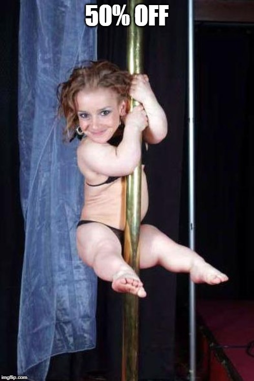 Midget Stripper | 50% OFF | image tagged in midget stripper | made w/ Imgflip meme maker