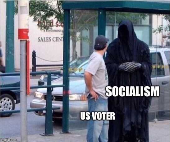 Flirting with Death | SOCIALISM; US VOTER | image tagged in grim reaper,socialism,election,trump 2020,us | made w/ Imgflip meme maker
