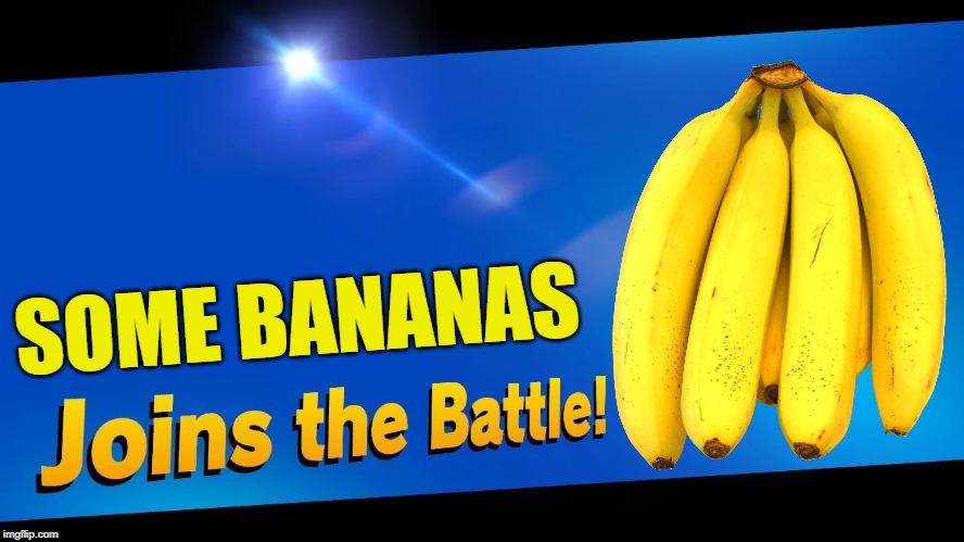 Blank Joins the battle | SOME BANANAS | image tagged in blank joins the battle | made w/ Imgflip meme maker