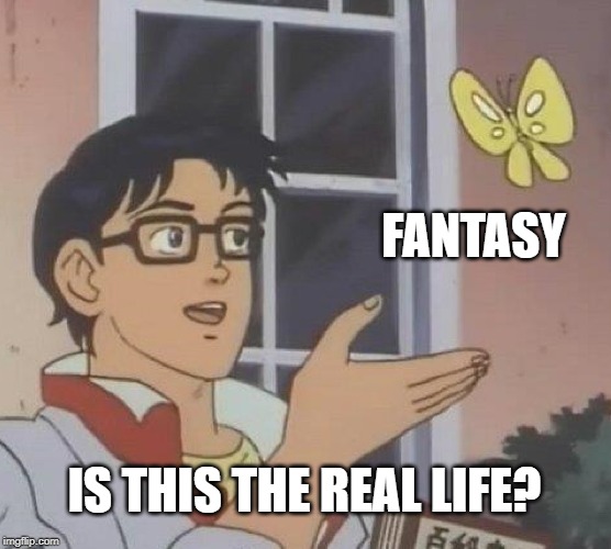 Is This A Pigeon | FANTASY; IS THIS THE REAL LIFE? | image tagged in memes,is this a pigeon | made w/ Imgflip meme maker