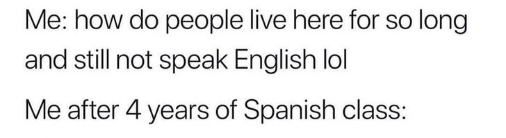 Me after 4 years of Spanish class Blank Meme Template