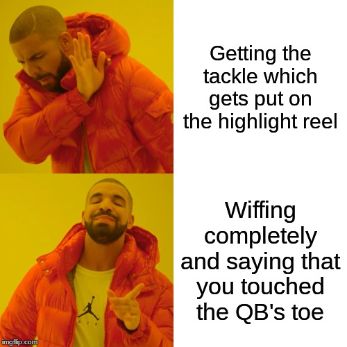 Drake Hotline Bling | Getting the tackle which gets put on the highlight reel; Wiffing completely and saying that you touched the QB's toe | image tagged in memes,drake hotline bling | made w/ Imgflip meme maker