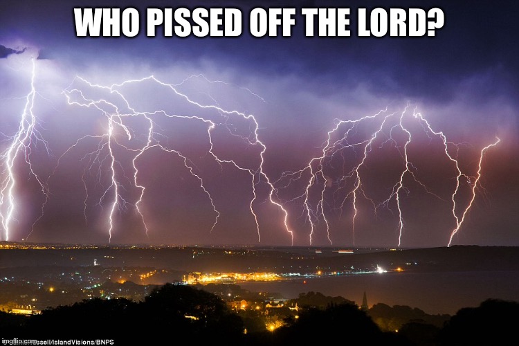 Lightning | WHO PISSED OFF THE LORD? | image tagged in lightning,pissed off,god,the lord | made w/ Imgflip meme maker