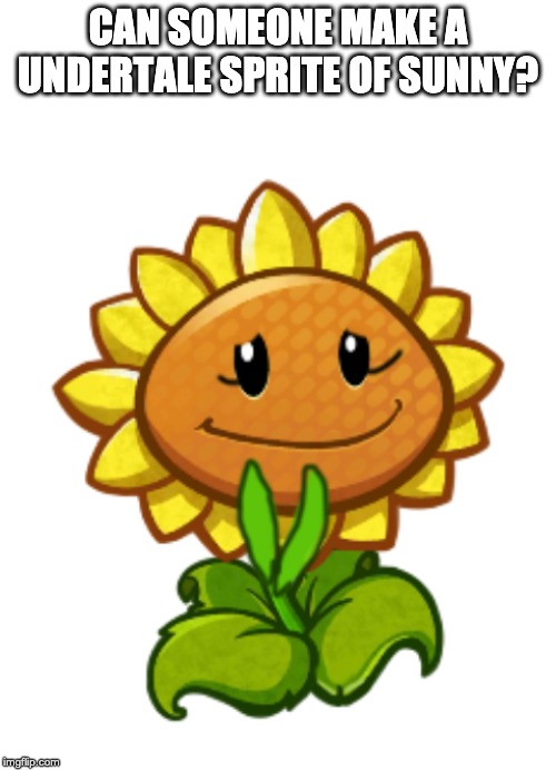 CAN SOMEONE MAKE A UNDERTALE SPRITE OF SUNNY? | image tagged in blank white template | made w/ Imgflip meme maker
