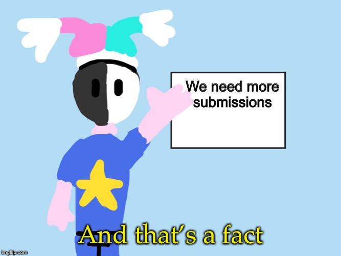 We need more submissions; And that’s a fact | image tagged in mark explains | made w/ Imgflip meme maker