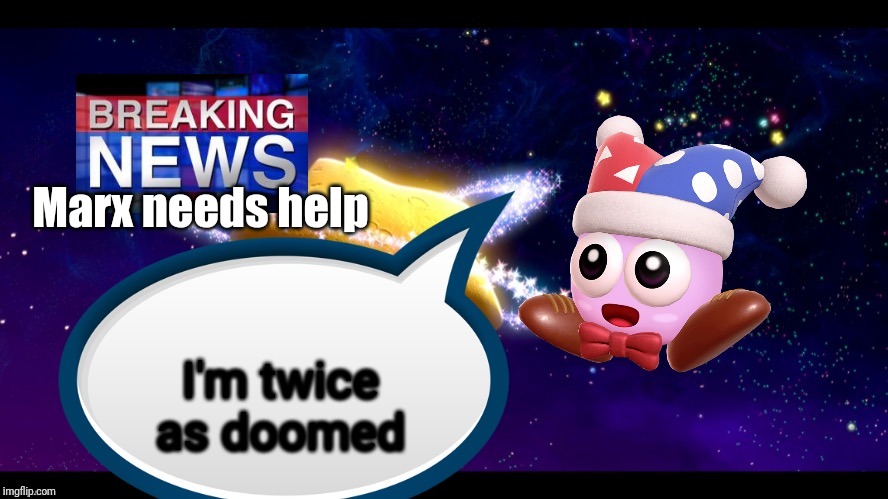 Marx breaking news | Marx needs help I'm twice as doomed | image tagged in marx breaking news | made w/ Imgflip meme maker