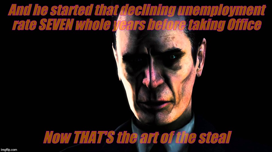 . | And he started that declining unemployment rate SEVEN whole years before taking Office Now THAT'S the art of the steal | image tagged in g-man from half-life | made w/ Imgflip meme maker