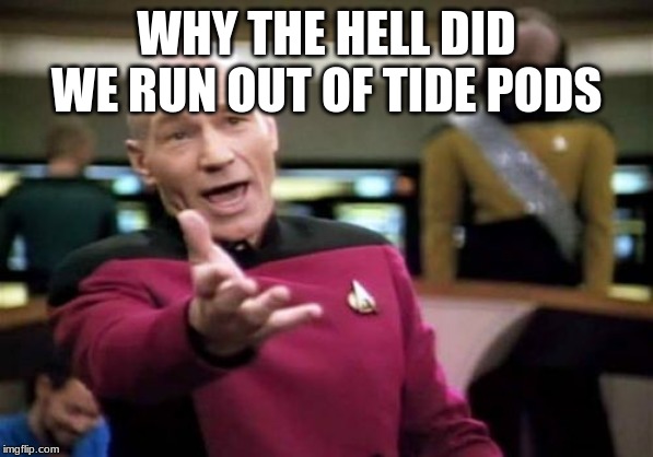 Picard Wtf Meme | WHY THE HELL DID WE RUN OUT OF TIDE PODS | image tagged in memes,picard wtf | made w/ Imgflip meme maker