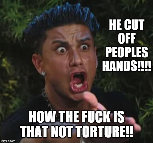 DJ Pauly D Meme | HE CUT OFF PEOPLES HANDS!!!! HOW THE F**K IS THAT NOT TORTURE!! | image tagged in memes,dj pauly d | made w/ Imgflip meme maker