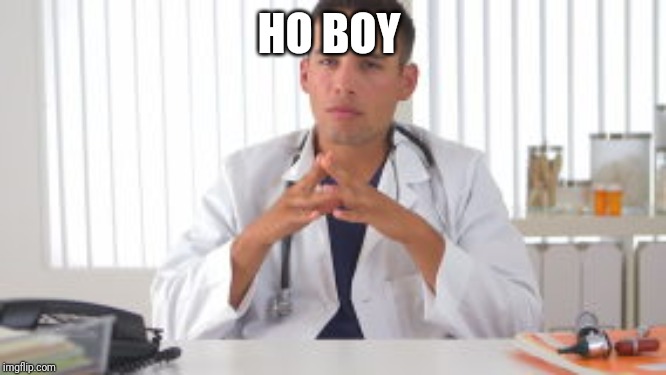 Hispanic Doctor  | HO BOY | image tagged in hispanic doctor | made w/ Imgflip meme maker