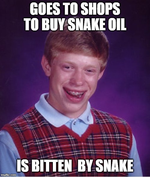 Bad Luck Brian Meme | GOES TO SHOPS TO BUY SNAKE OIL; IS BITTEN  BY SNAKE | image tagged in memes,bad luck brian | made w/ Imgflip meme maker