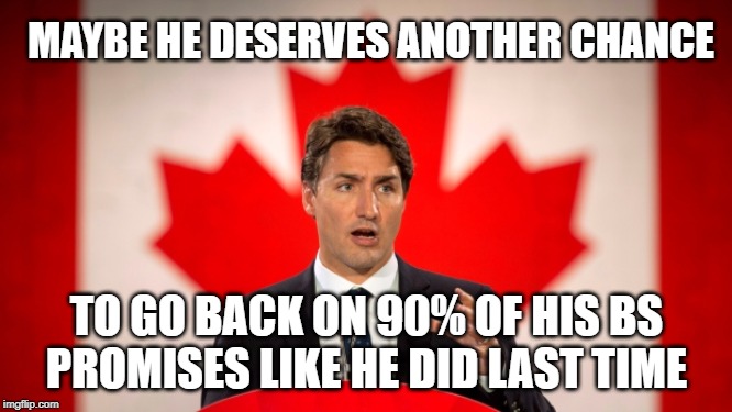 Fool me once | MAYBE HE DESERVES ANOTHER CHANCE; TO GO BACK ON 90% OF HIS BS PROMISES LIKE HE DID LAST TIME | image tagged in justin trudeau,trudeau,lies,lying politician,idiot,liar | made w/ Imgflip meme maker