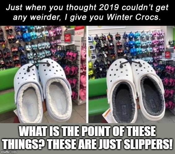 WHAT IS THE POINT OF THESE THINGS? THESE ARE JUST SLIPPERS! | made w/ Imgflip meme maker