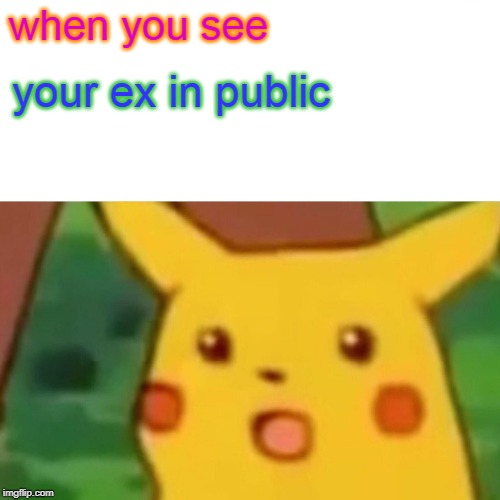 Surprised Pikachu Meme | when you see; your ex in public | image tagged in memes,surprised pikachu | made w/ Imgflip meme maker