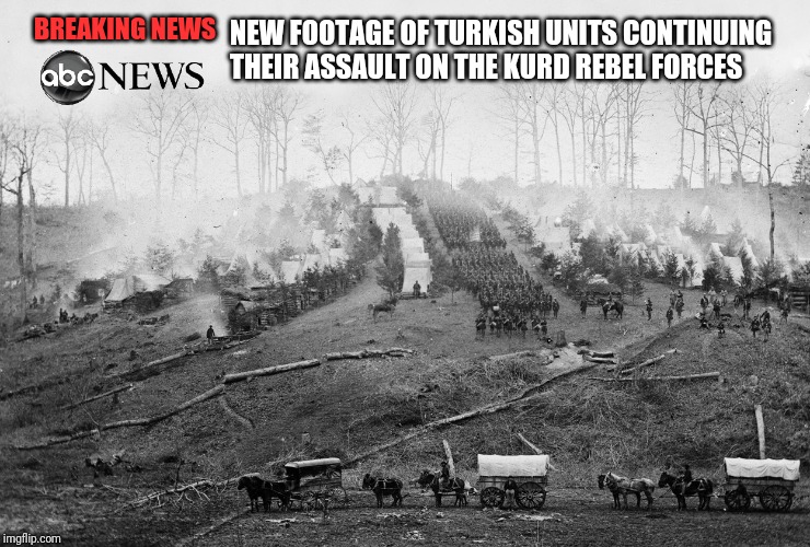 ABC News releases new footage of the Turkish invasion forces | NEW FOOTAGE OF TURKISH UNITS CONTINUING THEIR ASSAULT ON THE KURD REBEL FORCES; BREAKING NEWS | image tagged in abc news,fake news,kurds,middle east,liberal agenda,impeach trump | made w/ Imgflip meme maker