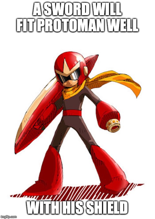 Protoman With Shield | A SWORD WILL FIT PROTOMAN WELL; WITH HIS SHIELD | image tagged in protoman,memes,megaman | made w/ Imgflip meme maker