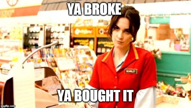 Cashier Meme | YA BROKE YA BOUGHT IT | image tagged in cashier meme | made w/ Imgflip meme maker