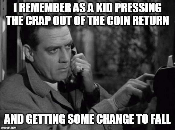I REMEMBER AS A KID PRESSING THE CRAP OUT OF THE COIN RETURN AND GETTING SOME CHANGE TO FALL | made w/ Imgflip meme maker