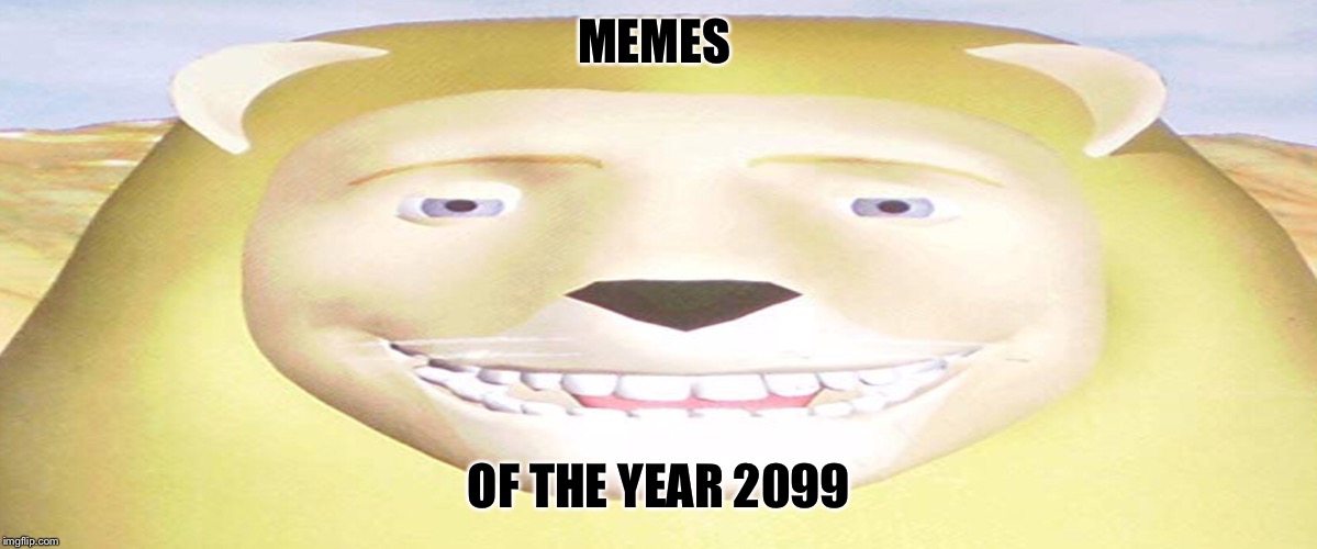 Memes of 2099 | MEMES; OF THE YEAR 2099 | image tagged in memes | made w/ Imgflip meme maker