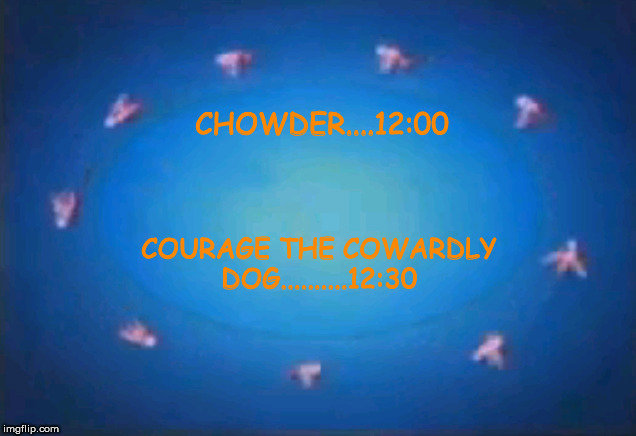 CN NEXT SLINGSHOT | CHOWDER....12:00; COURAGE THE COWARDLY DOG..........12:30 | image tagged in cn next slingshot | made w/ Imgflip meme maker