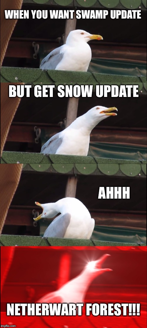 Inhaling Seagull Meme | WHEN YOU WANT SWAMP UPDATE; BUT GET SNOW UPDATE; AHHH; NETHERWART FOREST!!! | image tagged in memes,inhaling seagull | made w/ Imgflip meme maker