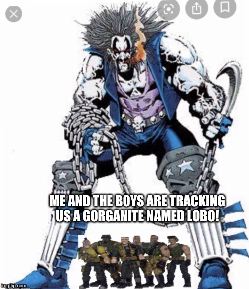 Small Soldiers hunting Lobo | ME AND THE BOYS ARE TRACKING US A GORGANITE NAMED LOBO! | image tagged in small soldiers hunting lobo | made w/ Imgflip meme maker