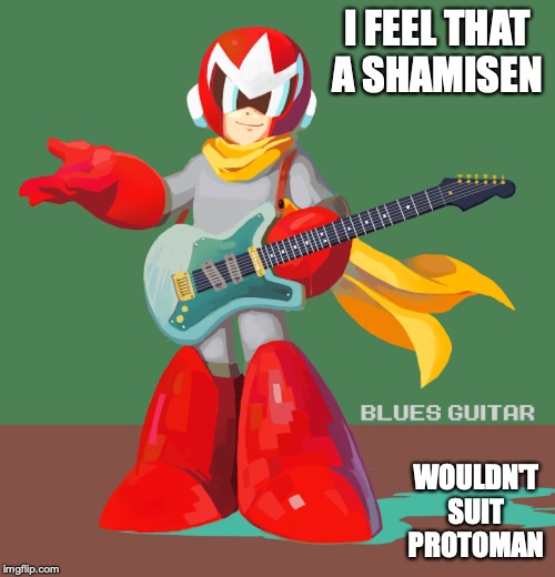 Protoman Guitar | I FEEL THAT A SHAMISEN; WOULDN'T SUIT PROTOMAN | image tagged in guitar,protoman,megaman,memes | made w/ Imgflip meme maker