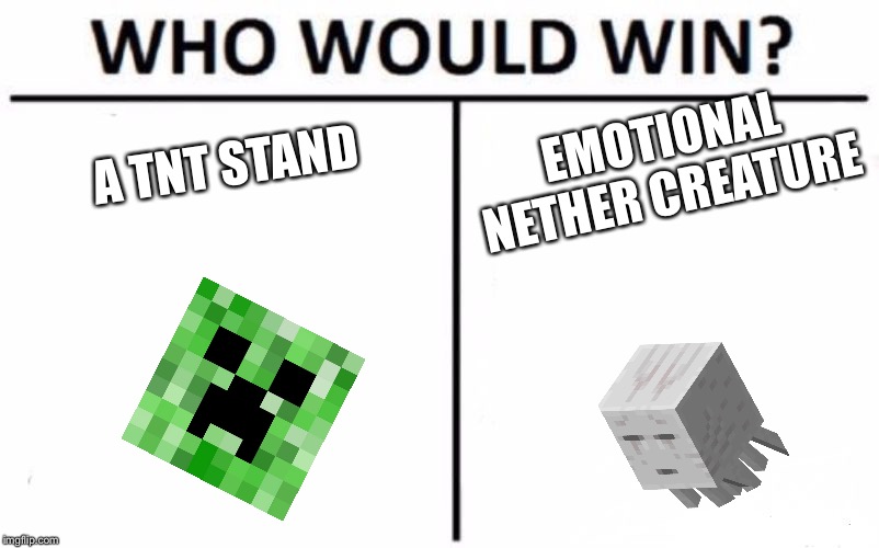 Who Would Win? | A TNT STAND; EMOTIONAL NETHER CREATURE | image tagged in memes,who would win | made w/ Imgflip meme maker