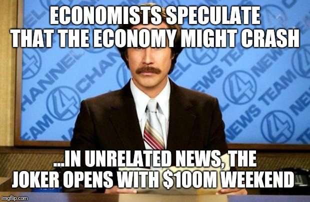 BREAKING NEWS | ECONOMISTS SPECULATE THAT THE ECONOMY MIGHT CRASH; ...IN UNRELATED NEWS, THE JOKER OPENS WITH $100M WEEKEND | image tagged in breaking news | made w/ Imgflip meme maker