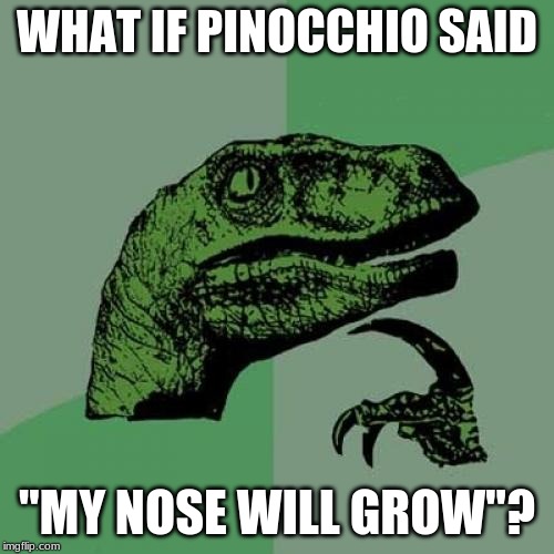 Philosoraptor Meme | WHAT IF PINOCCHIO SAID; "MY NOSE WILL GROW"? | image tagged in memes,philosoraptor | made w/ Imgflip meme maker