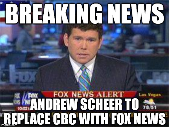 ANDREW SCHEER TO SCRAP THE CBC | BREAKING NEWS; ANDREW SCHEER TO REPLACE CBC WITH FOX NEWS | image tagged in fox news alert,canada,politics,conservatives,election,cbc | made w/ Imgflip meme maker