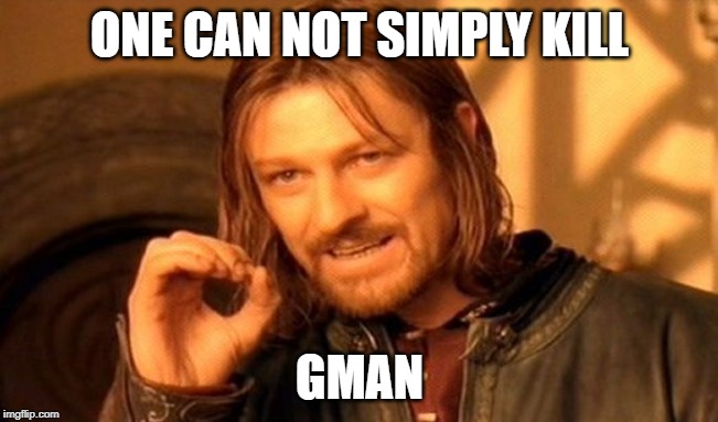 One Does Not Simply | ONE CAN NOT SIMPLY KILL; GMAN | image tagged in memes,one does not simply | made w/ Imgflip meme maker