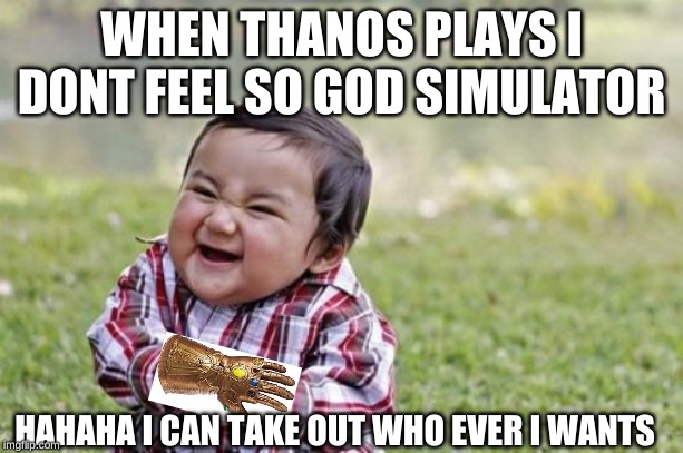 Evil Toddler Meme | WHEN THANOS PLAYS I DONT FEEL SO GOD SIMULATOR; HAHAHA I CAN TAKE OUT WHO EVER I WANTS | image tagged in memes,evil toddler | made w/ Imgflip meme maker