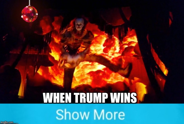 WHEN TRUMP WINS | image tagged in pennywise dancing | made w/ Imgflip meme maker