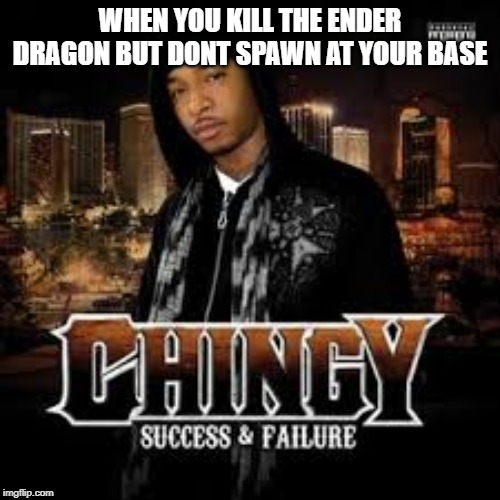 Minecraft success by failiure | WHEN YOU KILL THE ENDER DRAGON BUT DONT SPAWN AT YOUR BASE | image tagged in failure | made w/ Imgflip meme maker