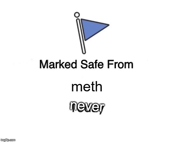 Marked Safe From Meme | meth; never | image tagged in memes,marked safe from | made w/ Imgflip meme maker