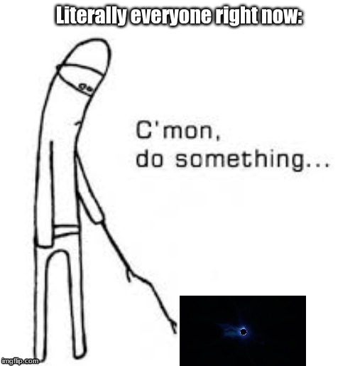 Literally everyone right now: | image tagged in memes,fortnite,season11,blackhole | made w/ Imgflip meme maker
