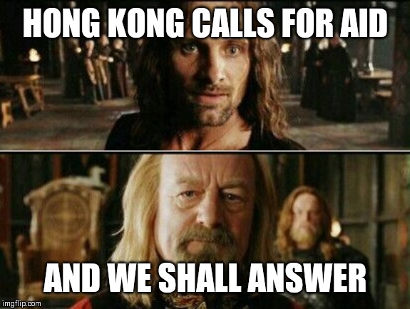 gondor calls for aid | HONG KONG CALLS FOR AID; AND WE SHALL ANSWER | image tagged in gondor calls for aid | made w/ Imgflip meme maker