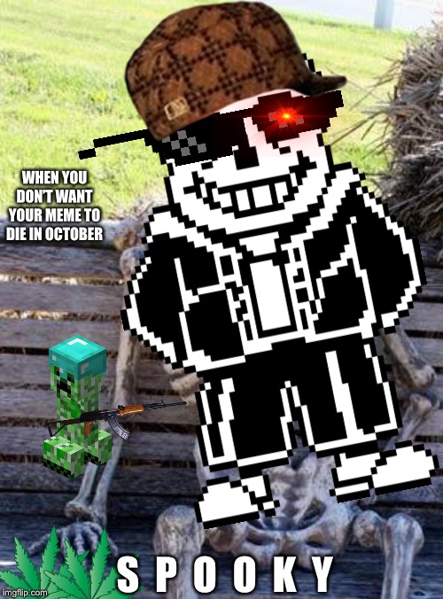When you don’t want your meme to die... | WHEN YOU DON’T WANT YOUR MEME TO DIE IN OCTOBER; S  P  O  O  K  Y | image tagged in spooky,spooktober,spooky scary skeleton,p,2spooky4me,spooky skeleton | made w/ Imgflip meme maker