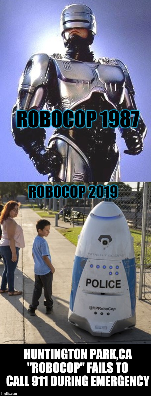 RoboFail | ROBOCOP 1987; ROBOCOP 2019; HUNTINGTON PARK,CA "ROBOCOP" FAILS TO CALL 911 DURING EMERGENCY | image tagged in memes,robocop,epic fail | made w/ Imgflip meme maker